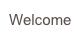 Welcome